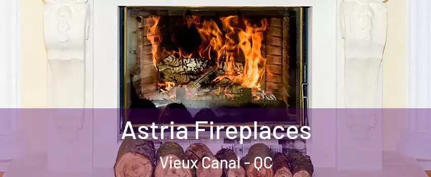  Astria Fireplaces Vieux Canal - QC