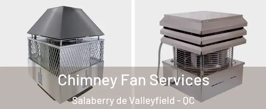  Chimney Fan Services Salaberry de Valleyfield - QC
