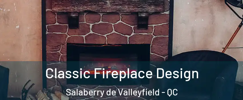  Classic Fireplace Design Salaberry de Valleyfield - QC