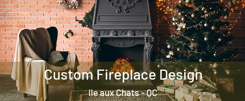  Custom Fireplace Design lle aux Chats - QC