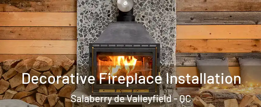  Decorative Fireplace Installation Salaberry de Valleyfield - QC