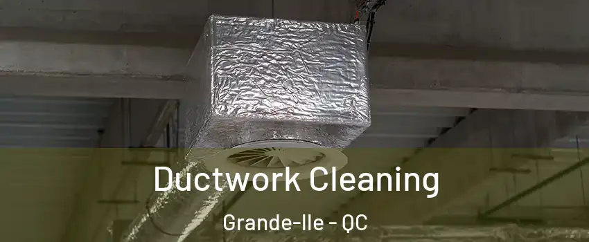  Ductwork Cleaning Grande-lle - QC