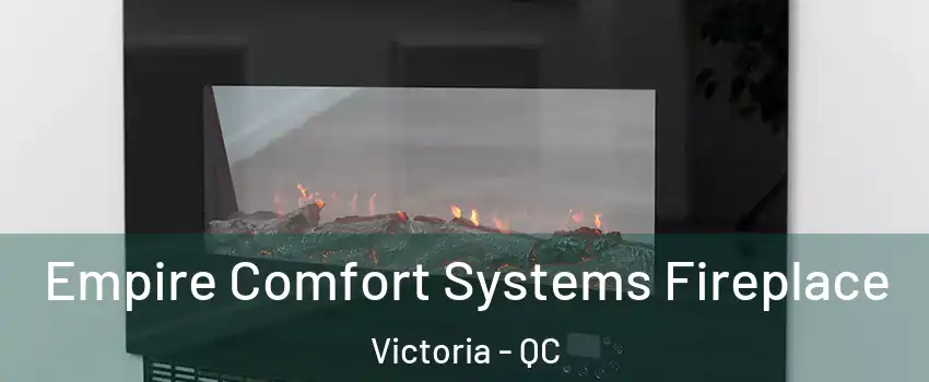  Empire Comfort Systems Fireplace Victoria - QC