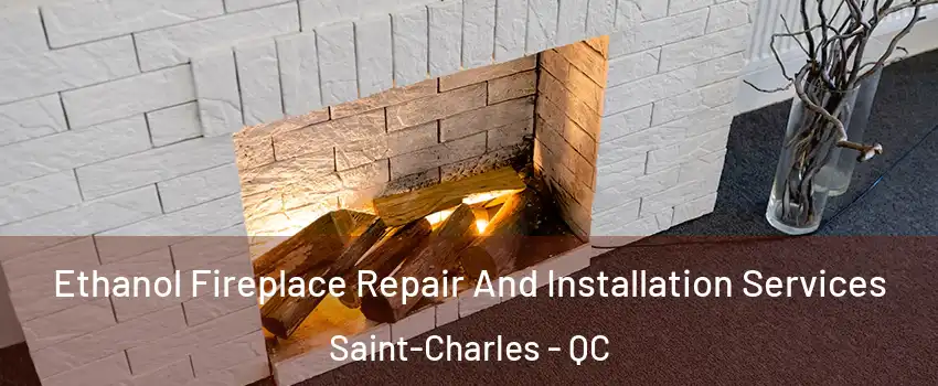  Ethanol Fireplace Repair And Installation Services Saint-Charles - QC