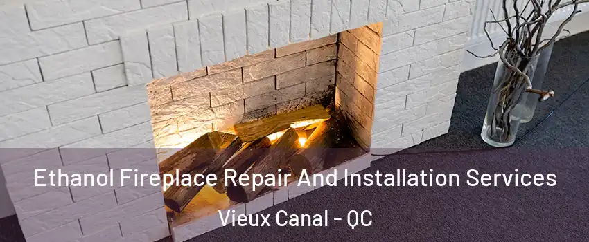  Ethanol Fireplace Repair And Installation Services Vieux Canal - QC