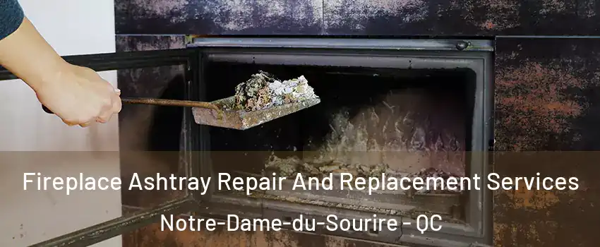  Fireplace Ashtray Repair And Replacement Services Notre-Dame-du-Sourire - QC