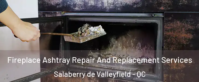  Fireplace Ashtray Repair And Replacement Services Salaberry de Valleyfield - QC