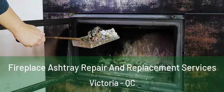  Fireplace Ashtray Repair And Replacement Services Victoria - QC