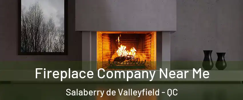  Fireplace Company Near Me Salaberry de Valleyfield - QC