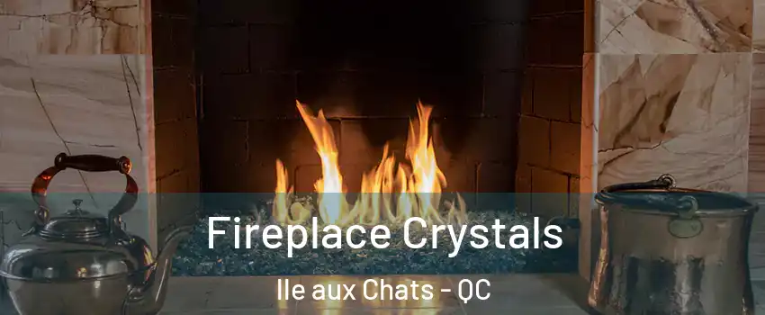  Fireplace Crystals lle aux Chats - QC