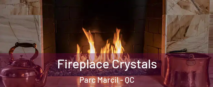  Fireplace Crystals Parc Marcil - QC