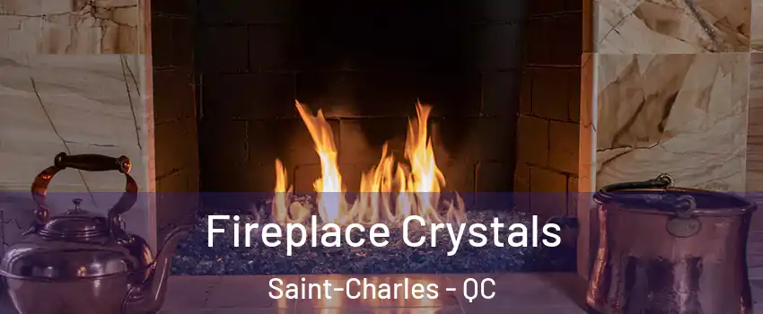  Fireplace Crystals Saint-Charles - QC