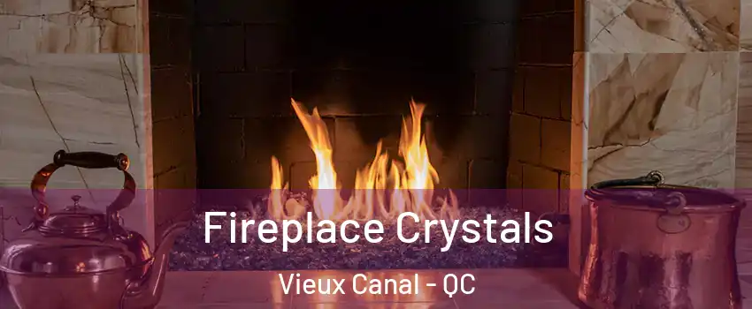  Fireplace Crystals Vieux Canal - QC