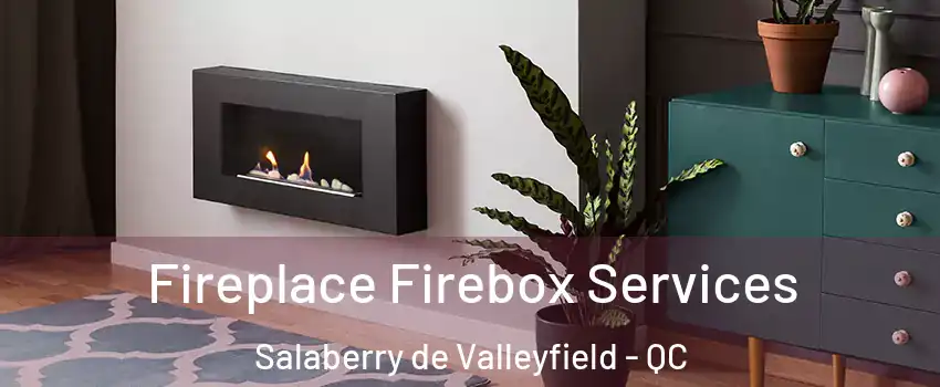  Fireplace Firebox Services Salaberry de Valleyfield - QC