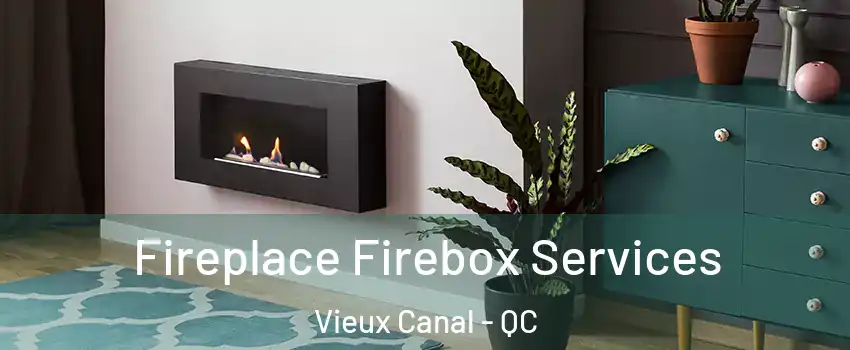  Fireplace Firebox Services Vieux Canal - QC