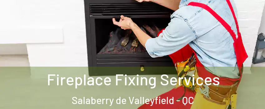  Fireplace Fixing Services Salaberry de Valleyfield - QC