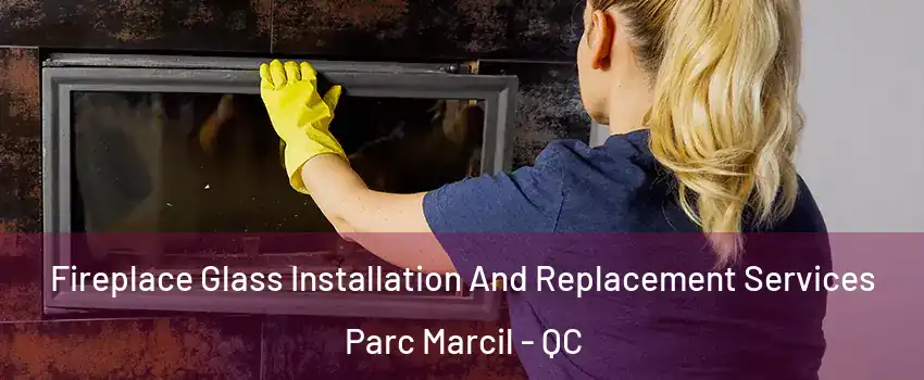  Fireplace Glass Installation And Replacement Services Parc Marcil - QC