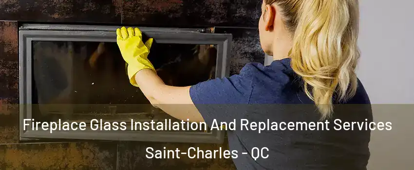  Fireplace Glass Installation And Replacement Services Saint-Charles - QC