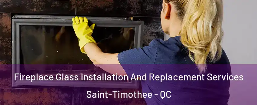  Fireplace Glass Installation And Replacement Services Saint-Timothee - QC