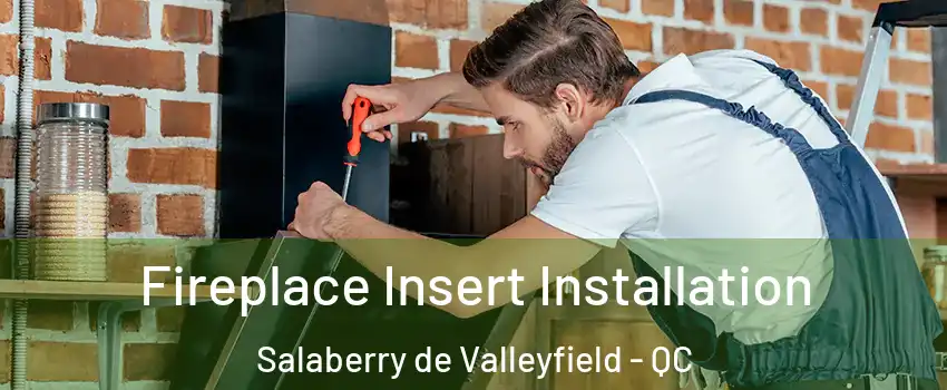  Fireplace Insert Installation Salaberry de Valleyfield - QC