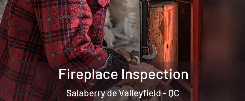 Fireplace Inspection Salaberry de Valleyfield - QC