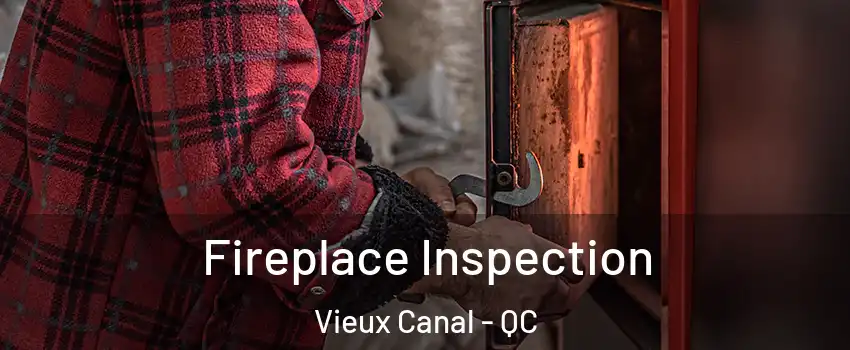  Fireplace Inspection Vieux Canal - QC