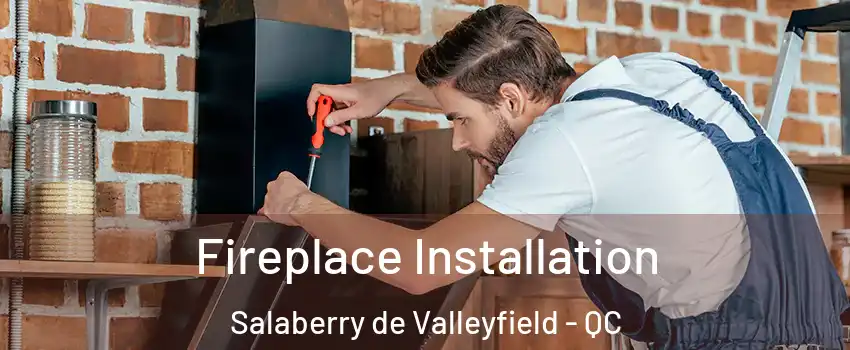  Fireplace Installation Salaberry de Valleyfield - QC