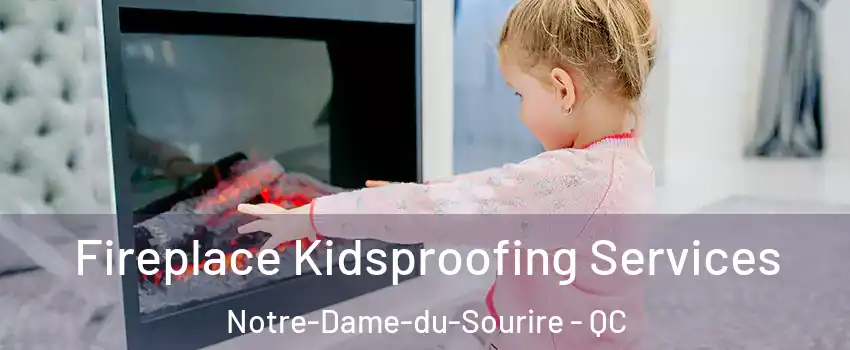  Fireplace Kidsproofing Services Notre-Dame-du-Sourire - QC