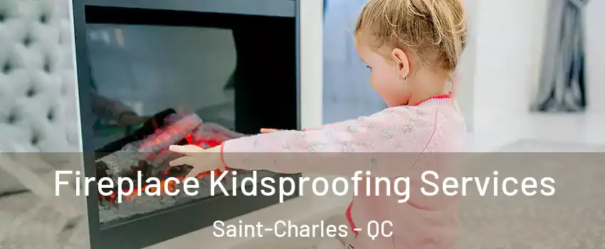  Fireplace Kidsproofing Services Saint-Charles - QC