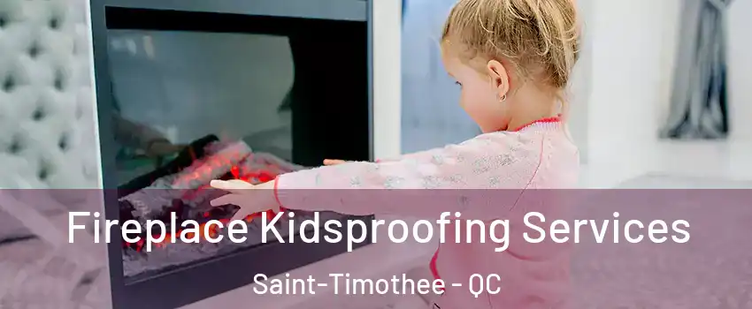  Fireplace Kidsproofing Services Saint-Timothee - QC