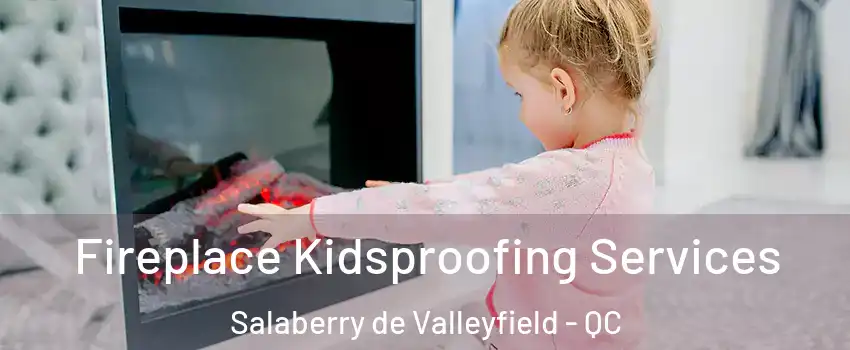  Fireplace Kidsproofing Services Salaberry de Valleyfield - QC