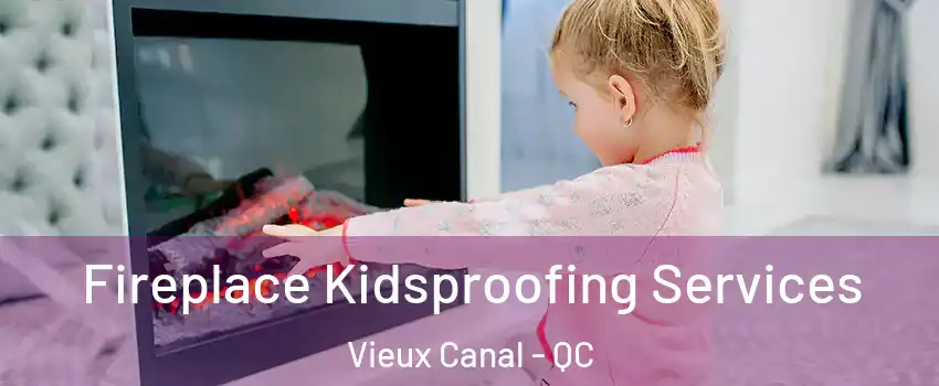  Fireplace Kidsproofing Services Vieux Canal - QC