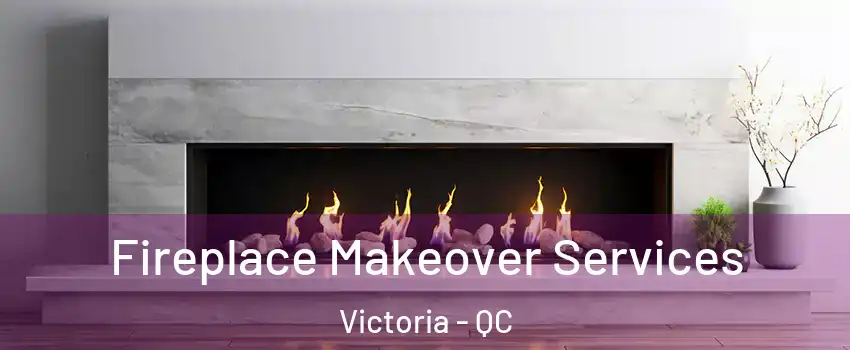  Fireplace Makeover Services Victoria - QC
