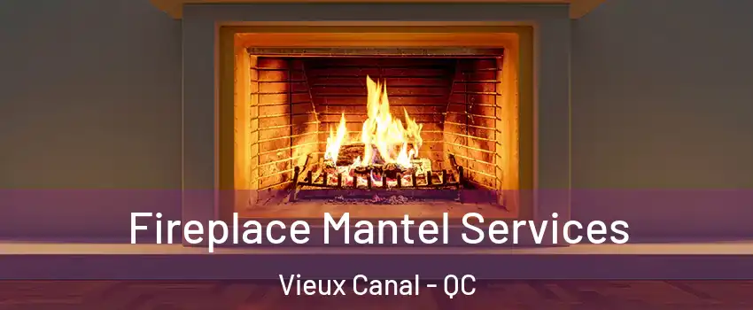  Fireplace Mantel Services Vieux Canal - QC