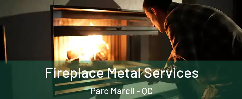  Fireplace Metal Services Parc Marcil - QC