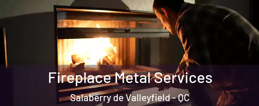  Fireplace Metal Services Salaberry de Valleyfield - QC