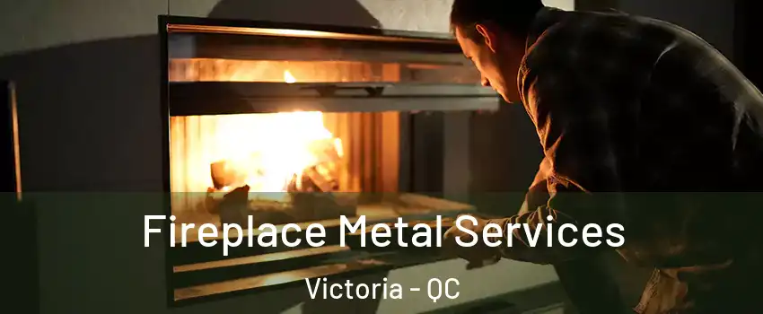  Fireplace Metal Services Victoria - QC