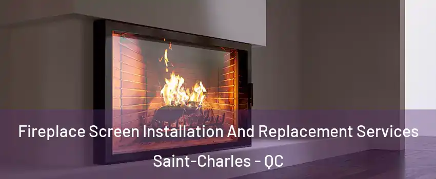 Fireplace Screen Installation And Replacement Services Saint-Charles - QC