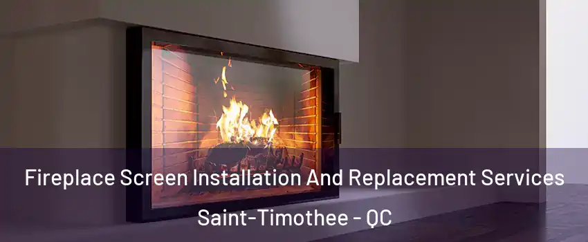  Fireplace Screen Installation And Replacement Services Saint-Timothee - QC