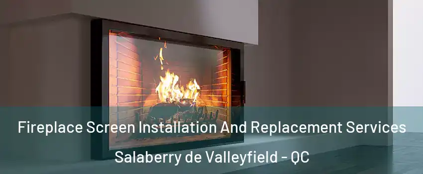  Fireplace Screen Installation And Replacement Services Salaberry de Valleyfield - QC