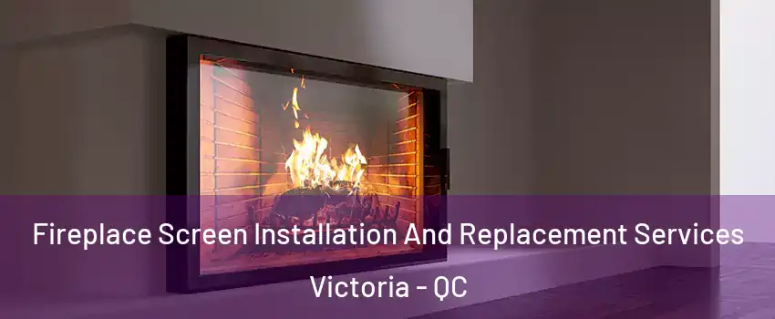  Fireplace Screen Installation And Replacement Services Victoria - QC