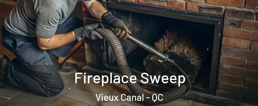  Fireplace Sweep Vieux Canal - QC