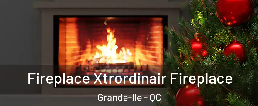  Fireplace Xtrordinair Fireplace Grande-lle - QC