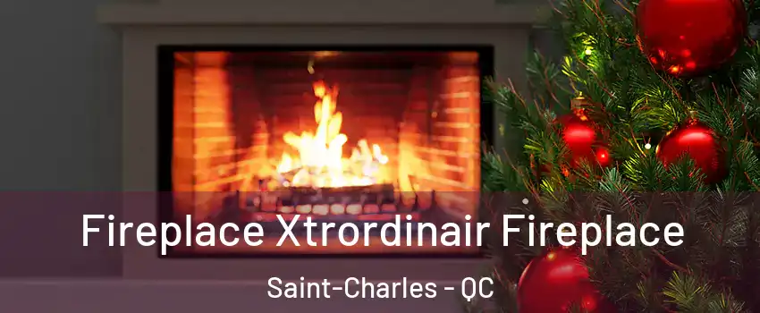  Fireplace Xtrordinair Fireplace Saint-Charles - QC