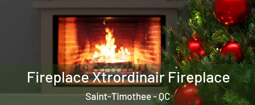  Fireplace Xtrordinair Fireplace Saint-Timothee - QC