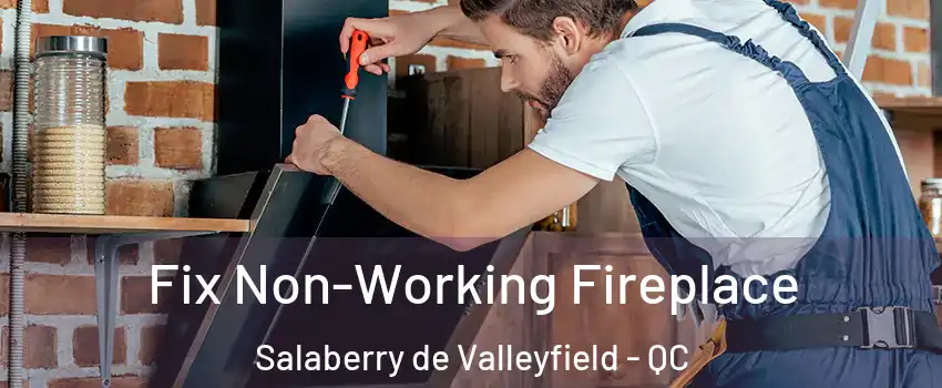  Fix Non-Working Fireplace Salaberry de Valleyfield - QC