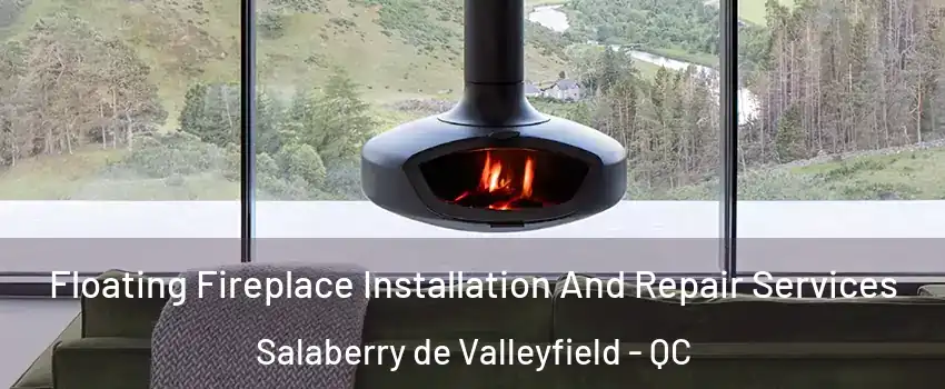  Floating Fireplace Installation And Repair Services Salaberry de Valleyfield - QC