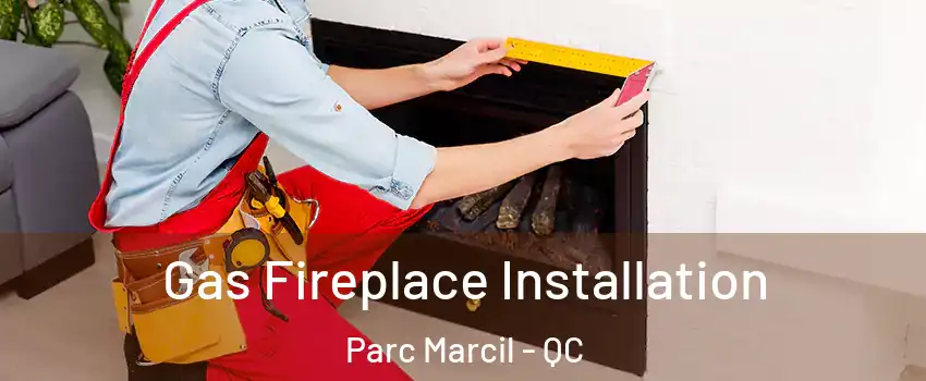  Gas Fireplace Installation Parc Marcil - QC