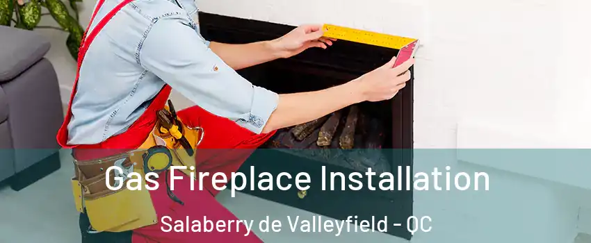  Gas Fireplace Installation Salaberry de Valleyfield - QC