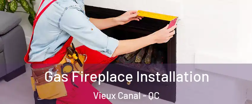  Gas Fireplace Installation Vieux Canal - QC